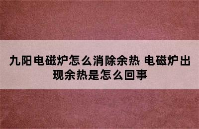 九阳电磁炉怎么消除余热 电磁炉出现余热是怎么回事